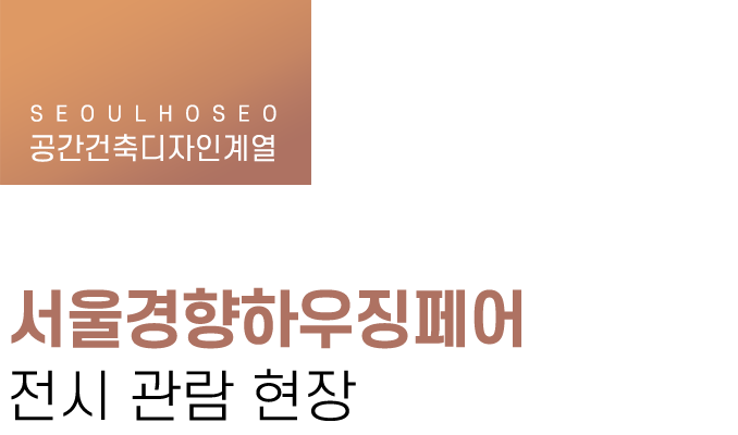 공간건축디자인계열 | 서울경향하우징페어 전시 관람 현장