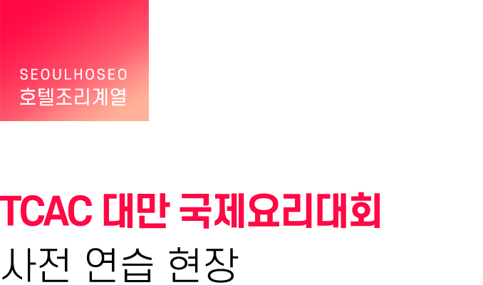 호텔조리계열, TCAC 대만 국제요리대회 사전 연습 현장