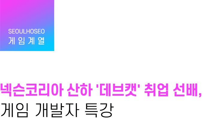 게임계열 | 넥슨코리아 산하 '데브캣' 취업 선배, 게임 개발자 특강