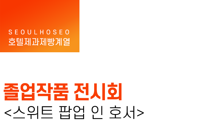 호텔제과제빵계열 | 졸업작품 전시회 <스위트 팝업 인 호서>