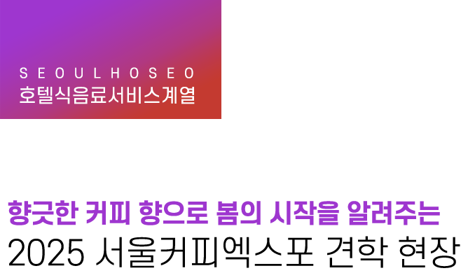 호텔식음료서비스계열 | 2025 서울커피엑스포 견학 현장
