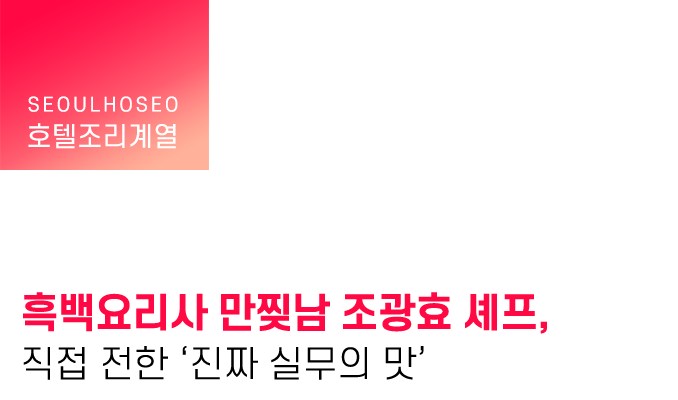 흑백요리사 만찢남 조광효 셰프, 직접 전한 ‘진짜 실무의 맛’