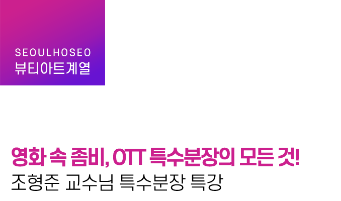 영화 속 좀비, OTT 특수분장의 모든 것! 조형준 교수님 특수분장 특강