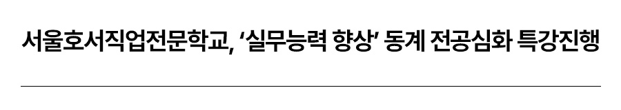 서울호서직업전문학교, '실무능력 향상' 동계 전공심화 특강 진행